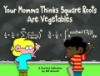 Your_momma_thinks_square_roots_are_vegetables
